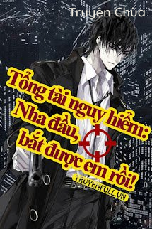 Tổng Tài Nguy Hiểm: Nha Đầu, Bắt Được Em Rồi
