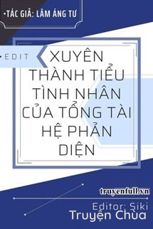 Xuyên Thành Tiểu Tình Nhân Của Tổng Tài Hệ Phản Diện